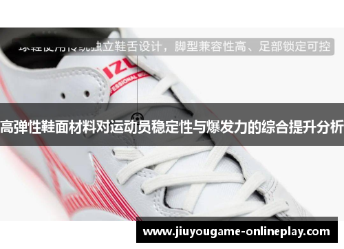 高弹性鞋面材料对运动员稳定性与爆发力的综合提升分析
